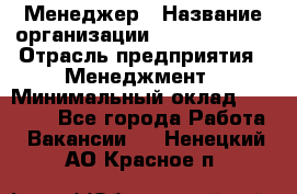 Менеджер › Название организации ­ Burger King › Отрасль предприятия ­ Менеджмент › Минимальный оклад ­ 25 000 - Все города Работа » Вакансии   . Ненецкий АО,Красное п.